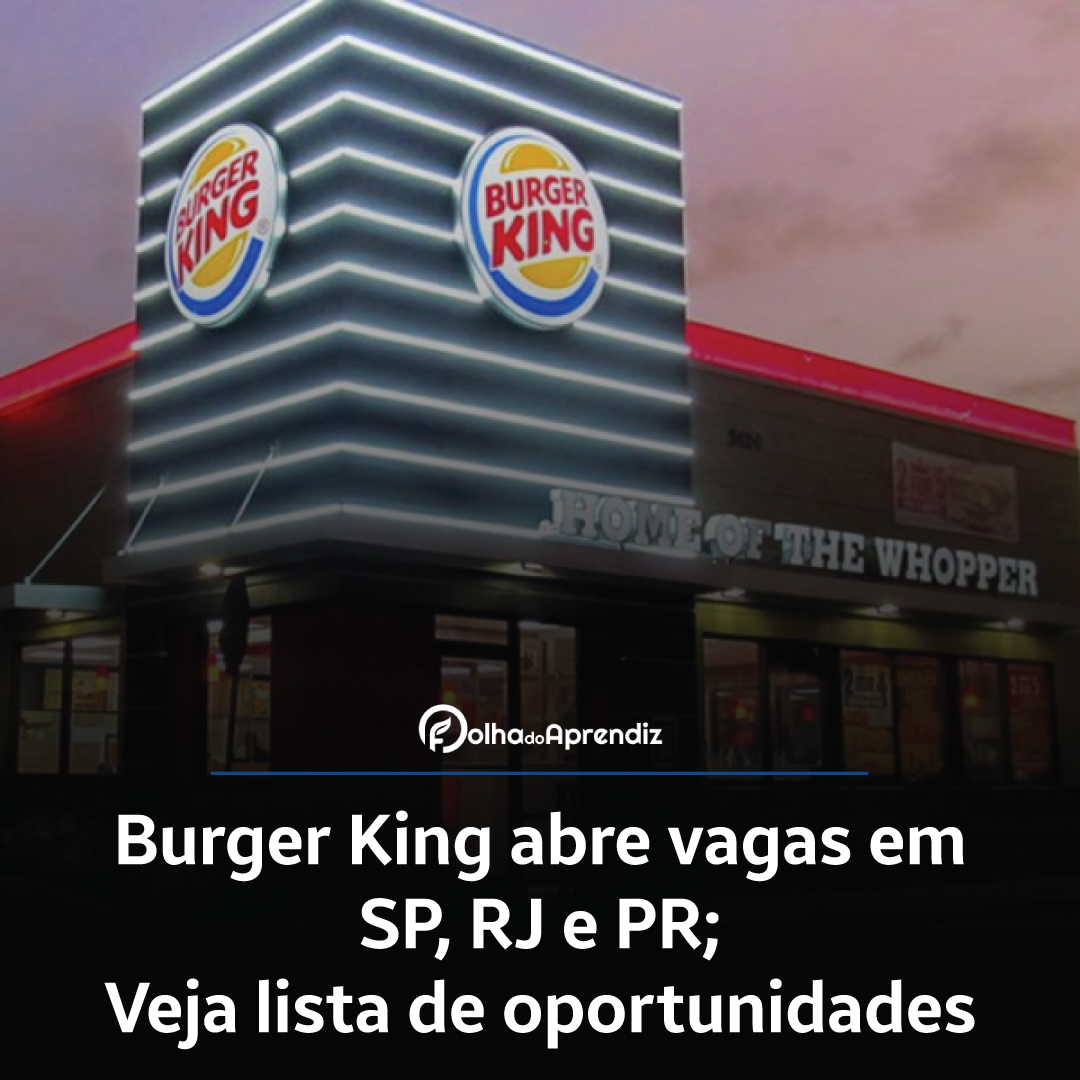 Burger King abre vagas em SP, RJ e PR; veja lista de oportunidades