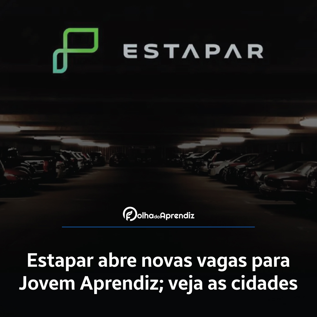 Estapar abre novas vagas para Jovem Aprendiz; veja as cidades