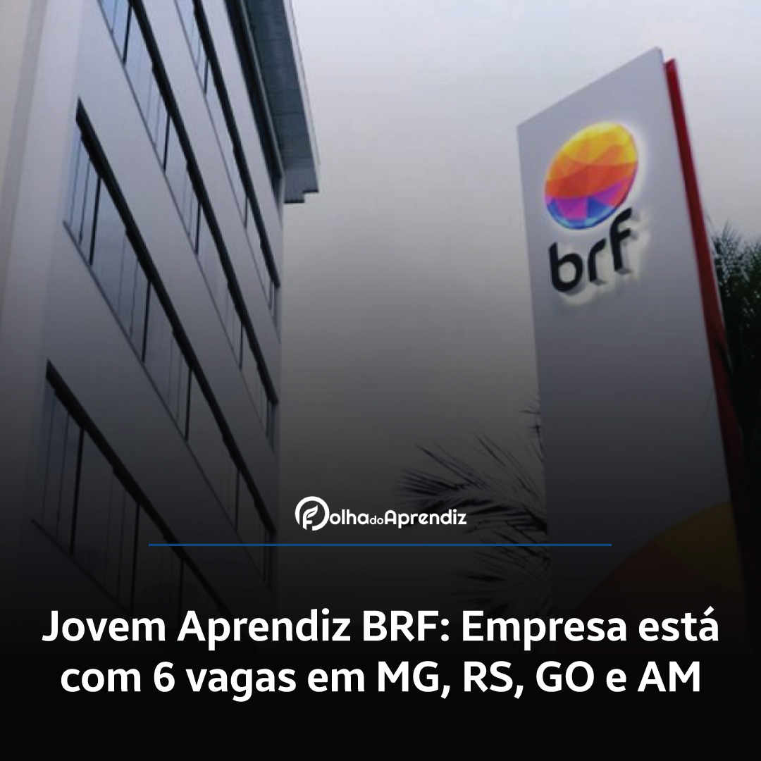 Jovem Aprendiz BRF: Empresa está com 6 vagas em MG, RS, GO e AM