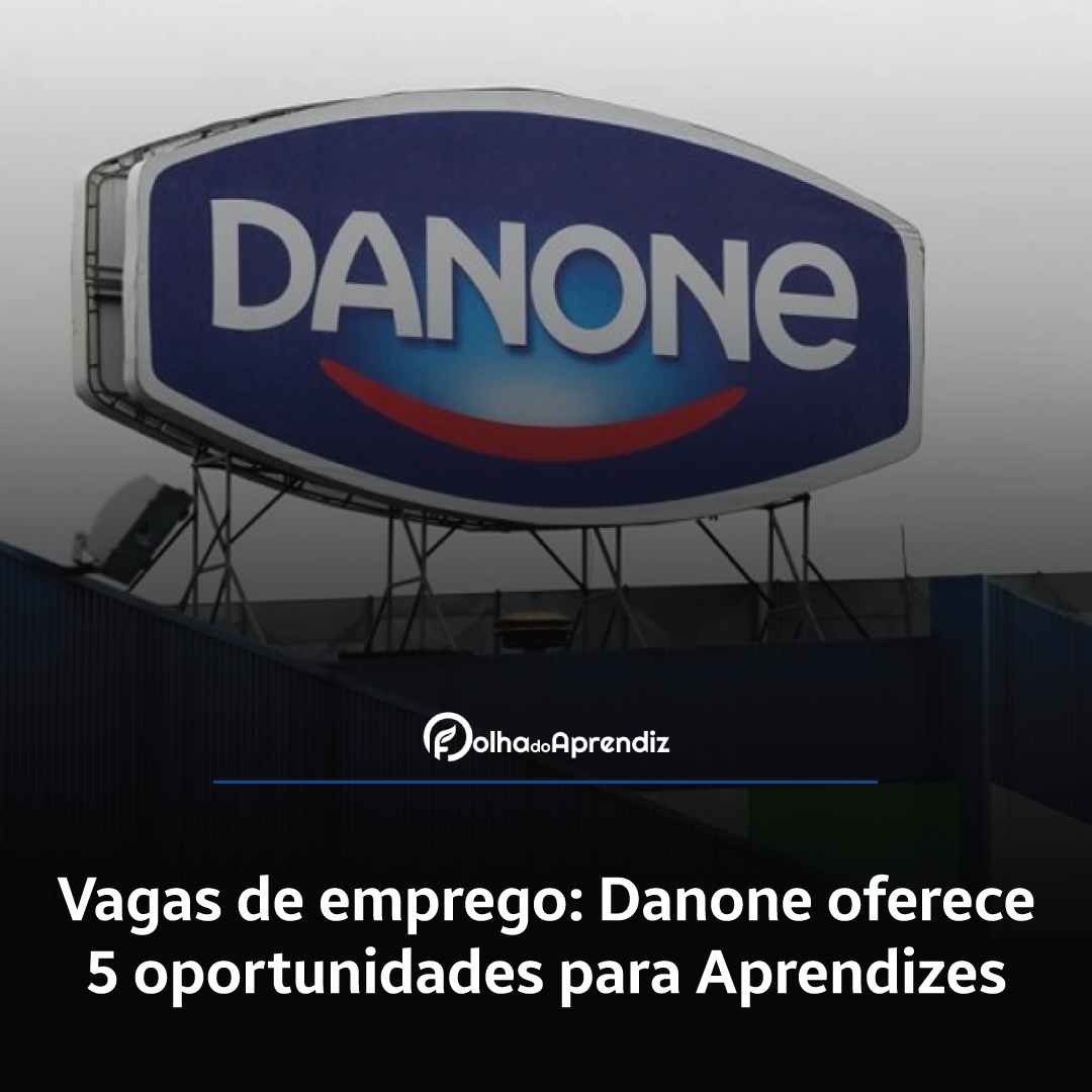 Vagas de emprego: Danone oferece 5 oportunidades para Aprendizes