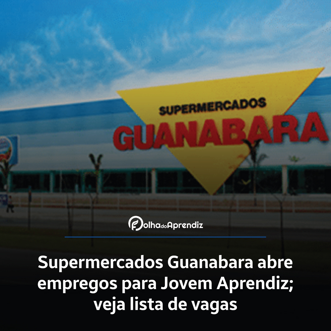 Supermercados Guanabara abre empregos para Jovem Aprendiz; veja lista de vagas