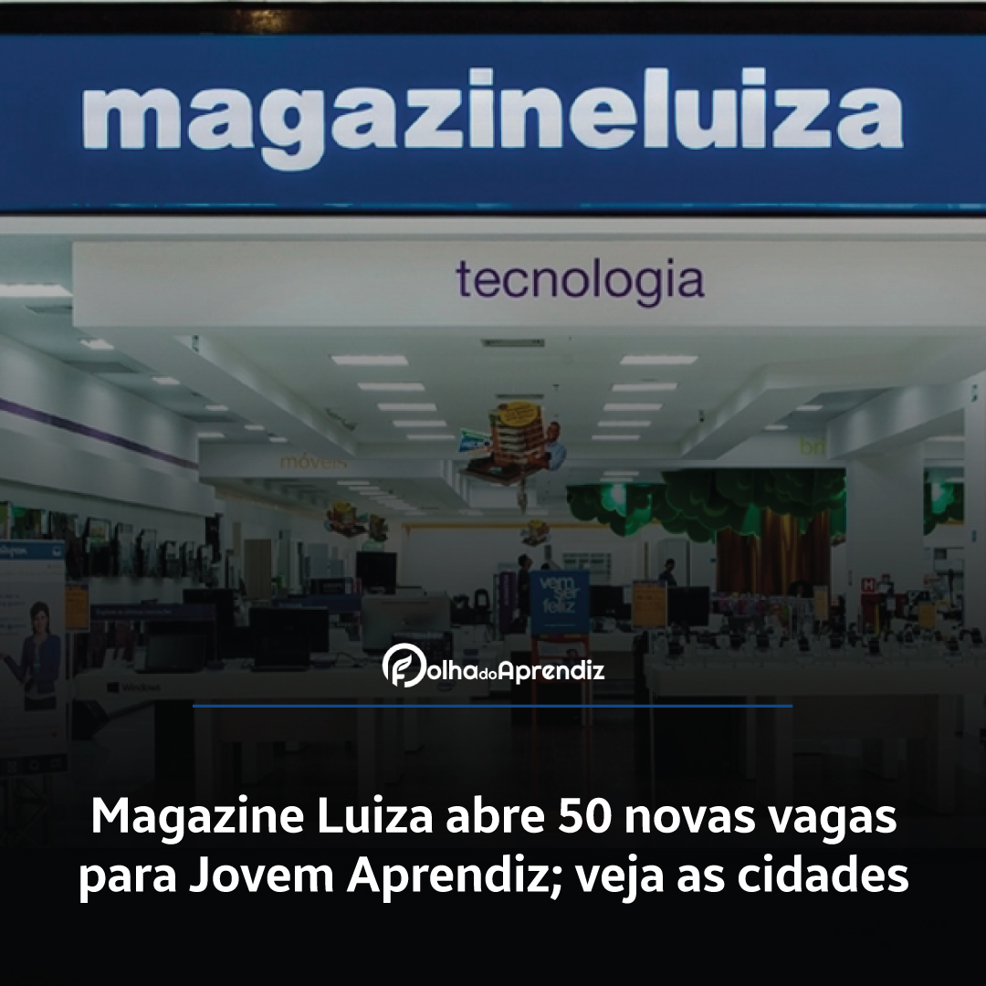 Magazine Luiza abre 50 novas vagas para Jovem Aprendiz; veja as cidades -  Folha do Aprendiz