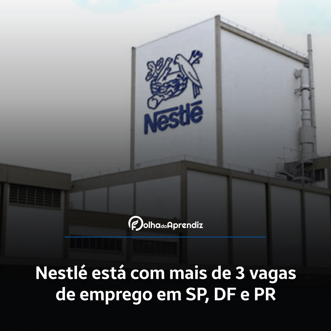 Nestlé está com mais de 3 vagas de emprego em SP, DF e PR