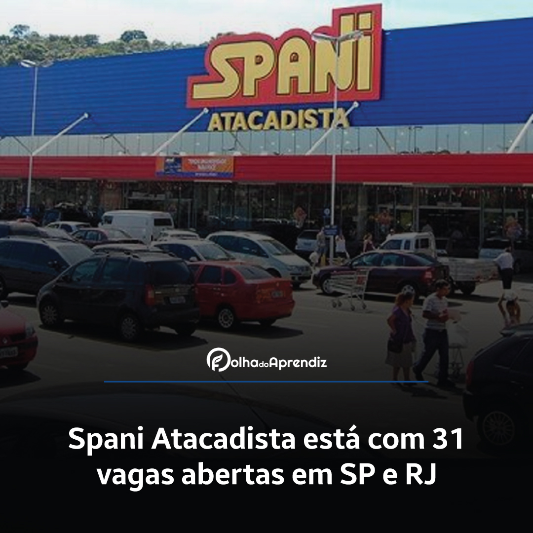 Spani Atacadista está com 31 vagas abertas em SP e RJ