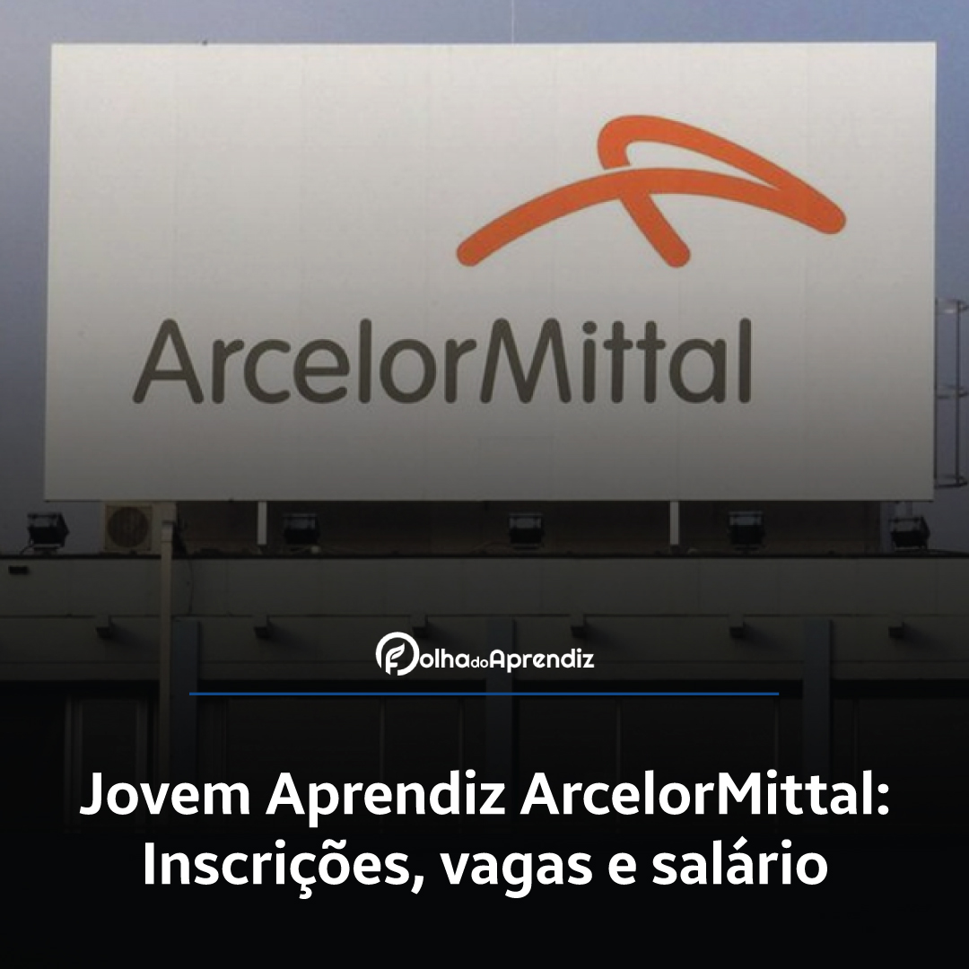 Jovem Aprendiz ArcelorMittal 2024: Vagas e Inscrições abertas