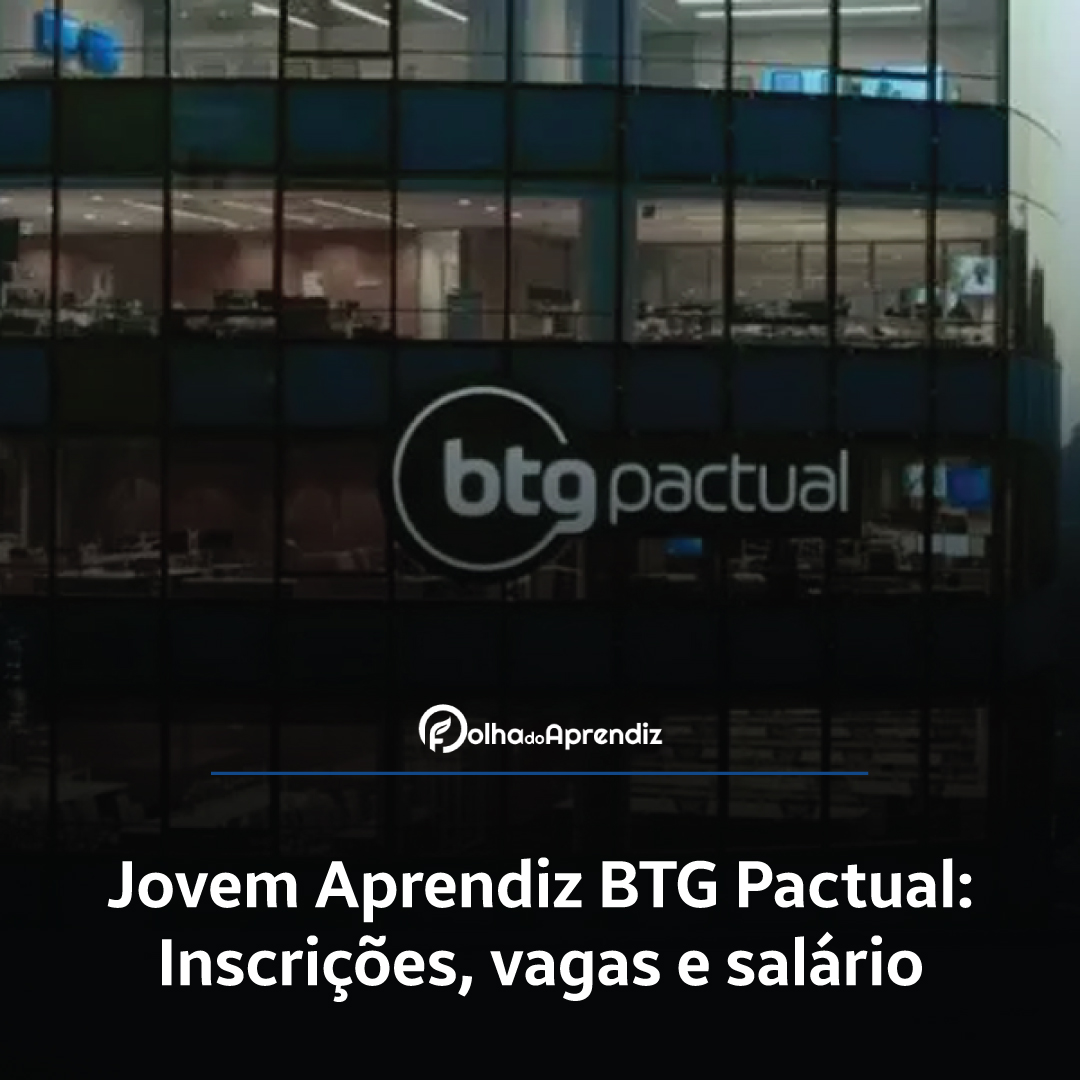 Jovem Aprendiz BTG Pactual 2024: Vagas e Inscrições Abertas