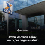 Jovem Aprendiz Caixa Vagas e Inscrições Abertas