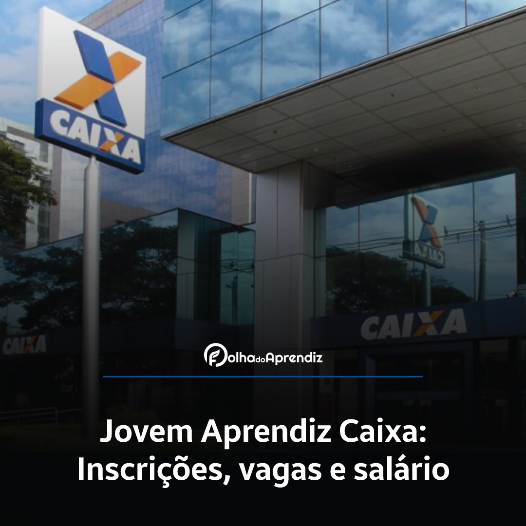 Jovem Aprendiz Caixa 2024: Vagas e Inscrições Abertas