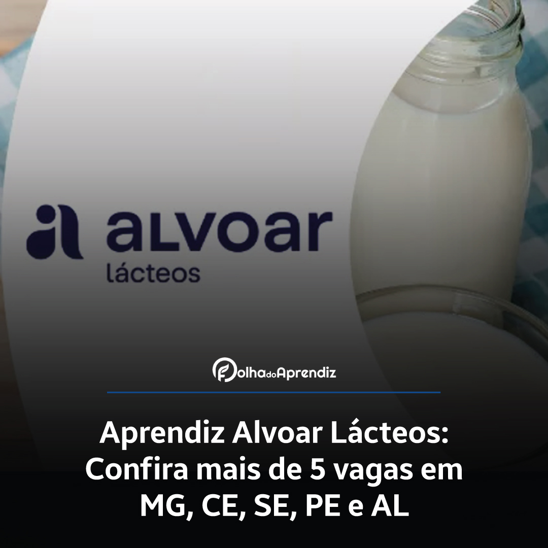 Aprendiz Alvoar Lácteos: Confira mais de 5 vagas em MG, CE, SE, PE e AL