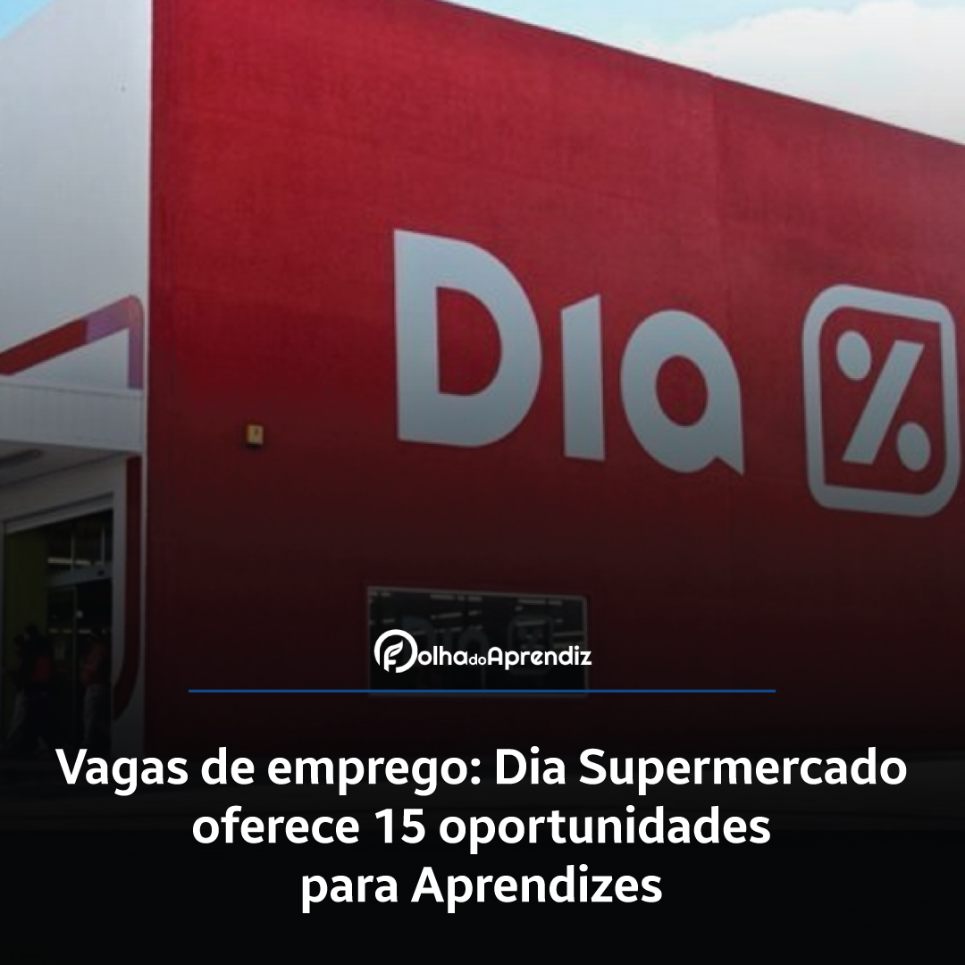 Vagas de emprego: Dia Supermercado oferece 15 oportunidades para Aprendizes