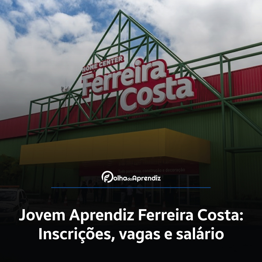 Jovem Aprendiz Ferreira Costa Vagas e Inscrições Abertas