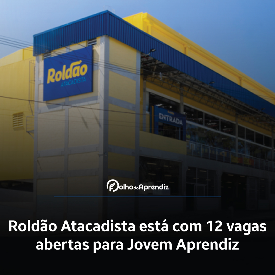 Roldão Atacadista está com 12 vagas abertas para Jovem Aprendiz