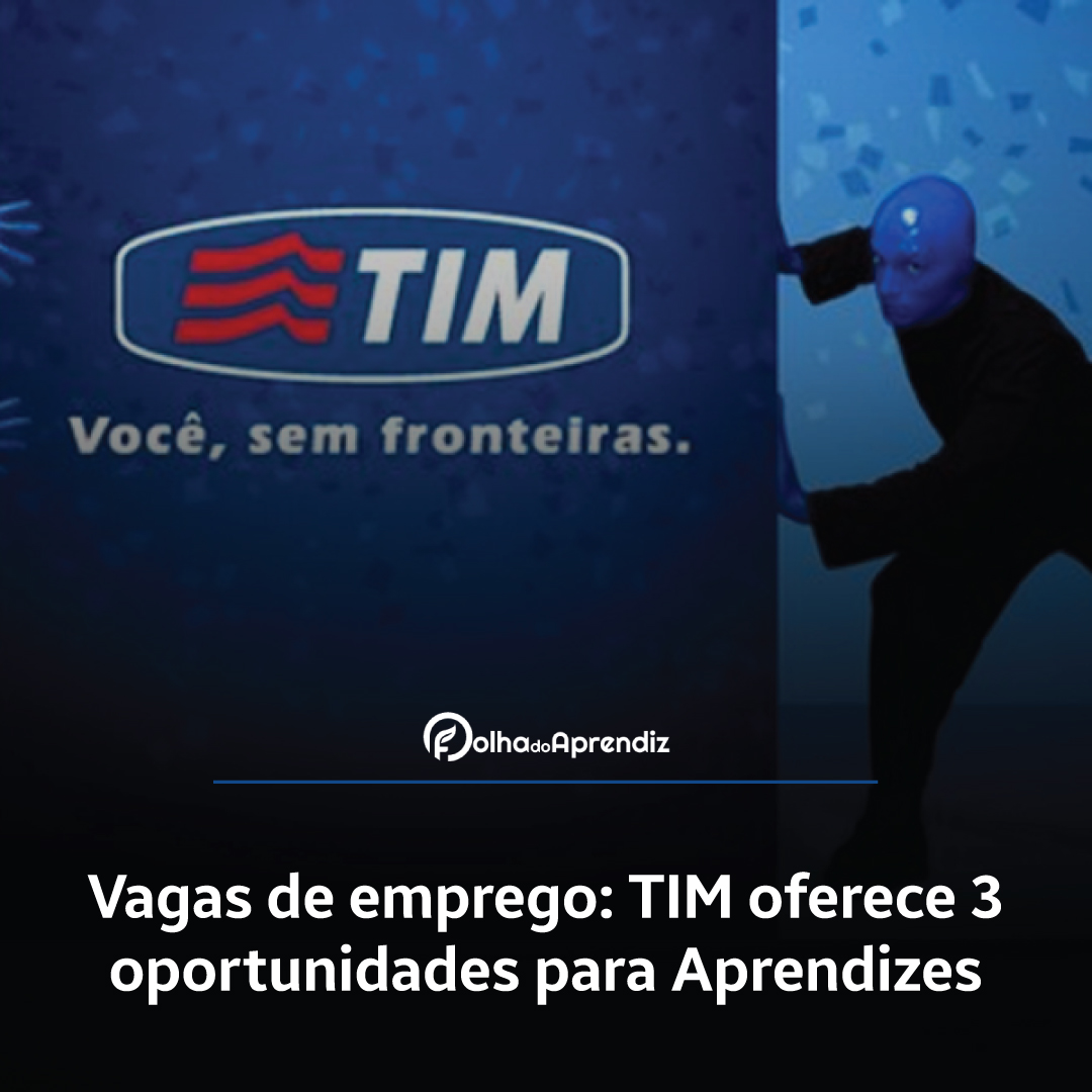 Vagas de emprego: TIM oferece 3 oportunidades para Aprendizes