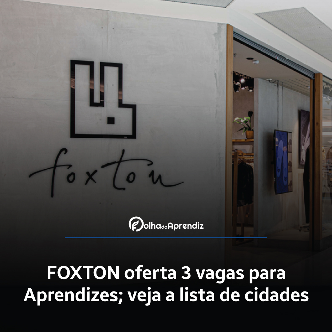 FOXTON oferta 3 vagas para Aprendizes; veja a lista de cidades