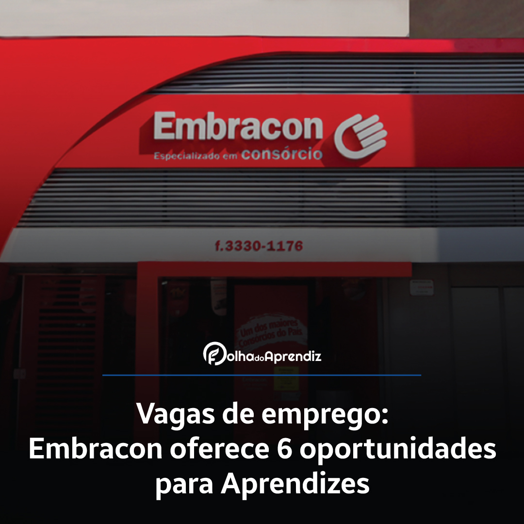 Vagas de emprego: Embracon oferece 6 oportunidades para Aprendizes