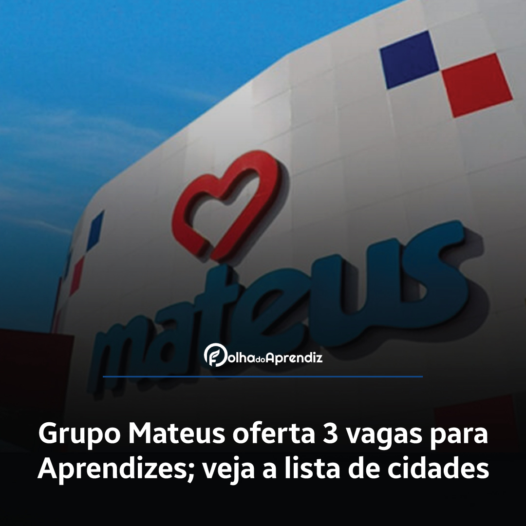 Grupo Mateus oferta 3 vagas para Aprendizes; veja a lista de cidades