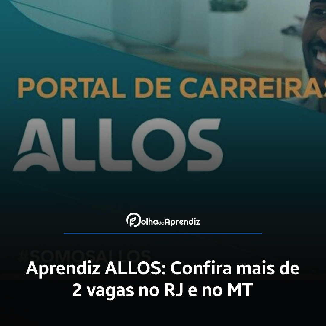 Aprendiz ALLOS: Confira mais de 2 vagas no RJ e no MT