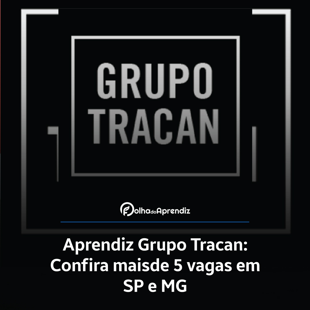 Aprendiz Grupo Tracan: Confira mais de 5 vagas em SP e MG