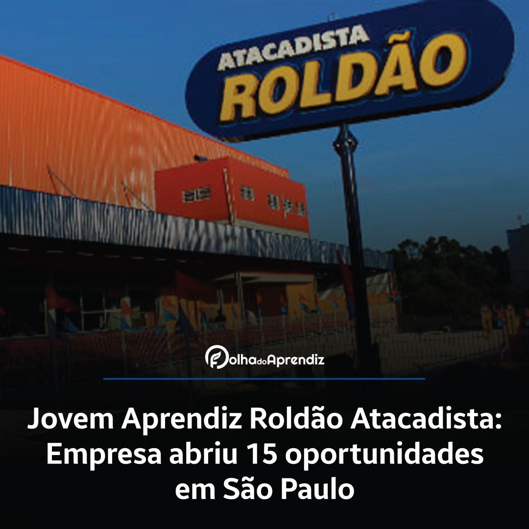 Jovem Aprendiz Roldão Atacadista: Empresa abriu 15 oportunidades em São Paulo