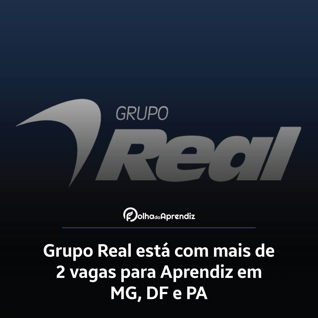 Grupo Real está com mais de 2 vagas para Aprendiz em MG, DF e PA